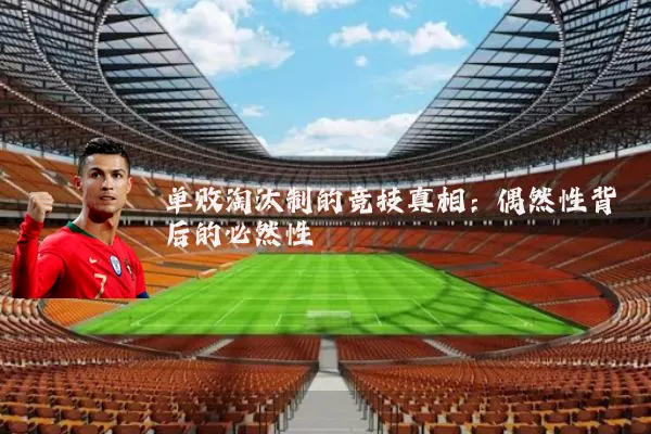 单败淘汰制的竞技真相:偶然性背后的必然性