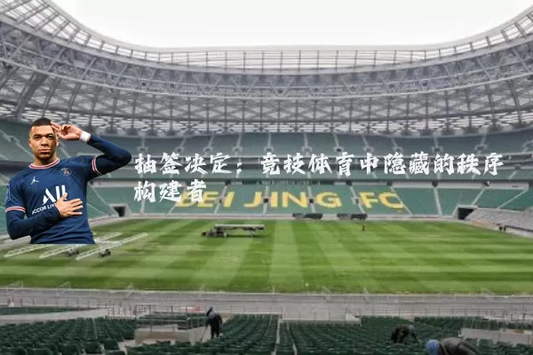 抽签决定:竞技体育中隐藏的秩序构建者