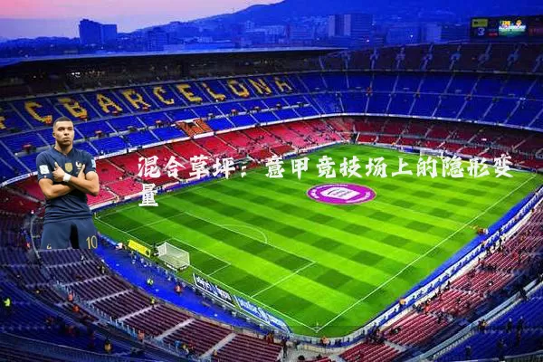 混合草坪：意甲竞技场上的隐形变量