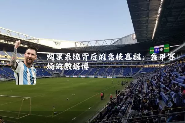 购票系统背后的竞技真相:意甲赛场的数据博弈