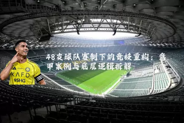 48支球队赛制下的竞技重构:意甲案例与底层逻辑拆解