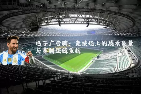 电子广告牌:竞技场上的战术变量与赛制逻辑重构