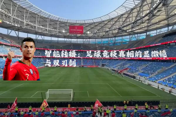 智能转播:足球竞技真相的显微镜与双刃剑
